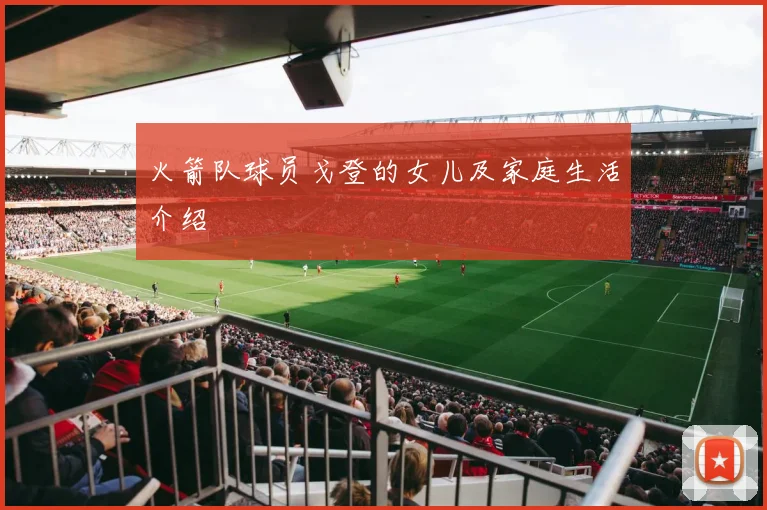 火箭队球员戈登的女儿及家庭生活介绍