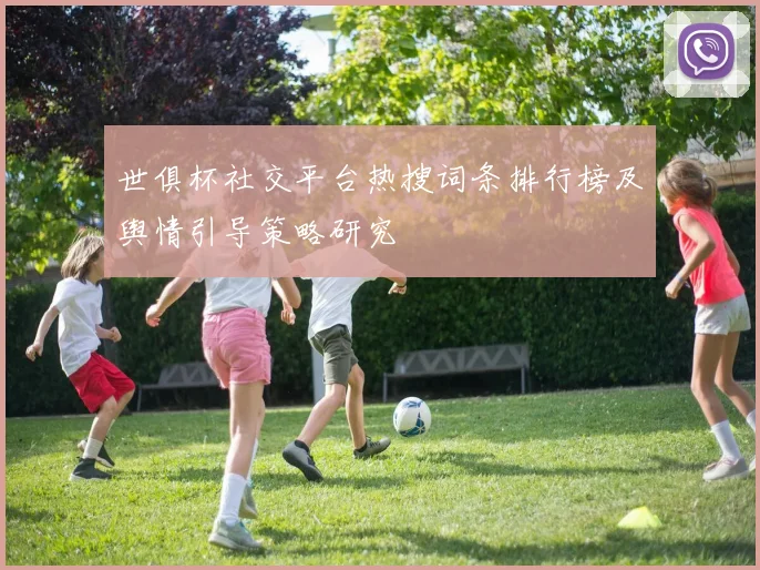 世俱杯社交平台热搜词条排行榜及舆情引导策略研究